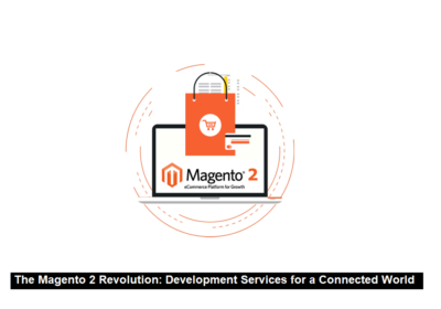 The Magento 2 Revolution: Development Services for a Connected World