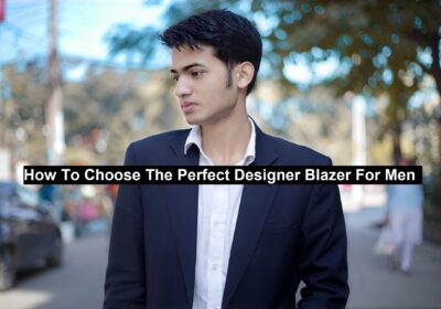 How To Choose The Perfect Designer Blazer For Men