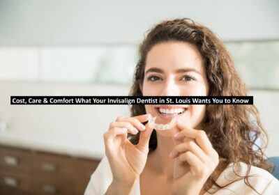 Cost, Care & Comfort: What Your Invisalign Dentist in St. Louis Wants You to Know